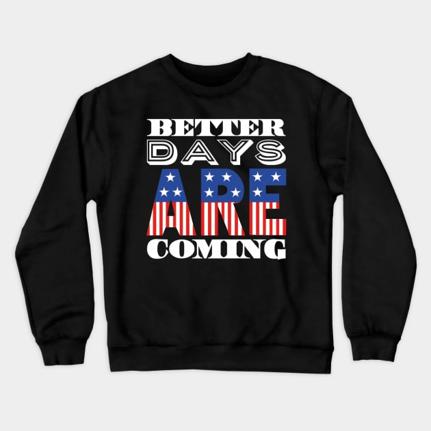 Better Days Are Coming 2021 USA Patriotic Flag Crewneck Sweatshirt by ArtFay